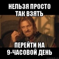 нельзя просто так взять перейти на 9-часовой день