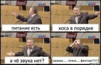 питание есть коса в порядке а чё звука нет? аааааа..... точно.... фантом!!!