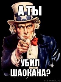 а ты убил шаокана?