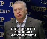  алонсо лидирует в чемпионате?
хватит это терпеть!