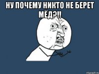 ну почему никто не берет мёд?!! 