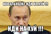 навальный? иди на хуй !!! иди на хуй !!!