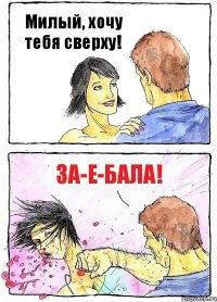 Милый, хочу тебя сверху! ЗА-Е-БАЛА!