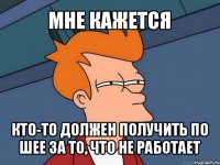 мне кажется кто-то должен получить по шее за то, что не работает