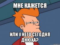 мне кажется или у него сегодня днюха?