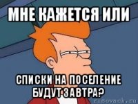 мне кажется или списки на поселение будут завтра?