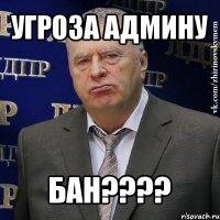 угроза админу бан???