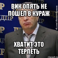 вик опять не пошел в кураж хватит это терпеть