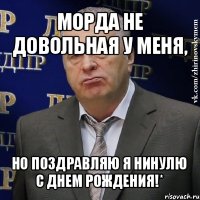 морда не довольная у меня, но поздравляю я нинулю с днем рождения!*