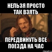 нельзя просто так взять передвинуть все поезда на час