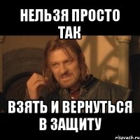 нельзя просто так взять и вернуться в защиту