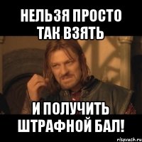 нельзя просто так взять и получить штрафной бал!