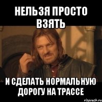 нельзя просто взять и сделать нормальную дорогу на трассе