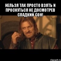 нельзя так просто взять и проснуться не досмотрев сладкий сон! 