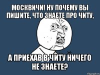 москвичи! ну почему вы пишите, что знаете про читу, а приехав в читу ничего не знаете?