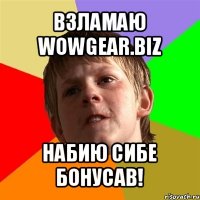 взламаю wowgear.biz набию сибе бонусав!