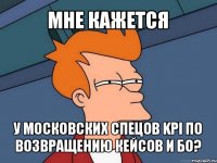 мне кажется у московских спецов kpi по возвращению кейсов и бо?