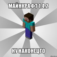 майнкрафт 1.4.2 ну наконецто