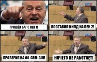 Пришёл баг с пек 1! Поставил билд на пек 2! Проверил на 00-crm-gui! Ничего не работает!