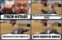 граєм футбол від того м'яч выдбивається як від бетону той взагалі не знає куди бігти ніхто ніхіра не вміє!!!