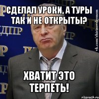 сделал уроки, а туры так и не открыты? хватит это терпеть!