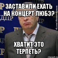 заставили ехать на концерт любэ? хватит это терпеть?