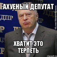 ахуеный депутат хватит это терпеть