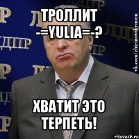 троллит -=yulia=-? хватит это терпеть!