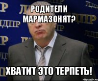 родители мармазонят? хватит это терпеть!