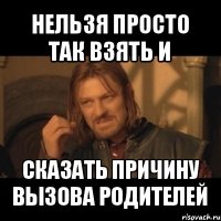 нельзя просто так взять и сказать причину вызова родителей