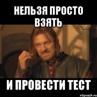 нельзя просто взять и провести тест