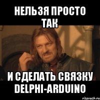 нельзя просто так и сделать связку delphi-arduino