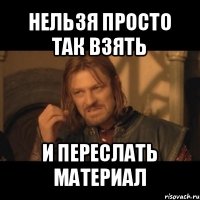 нельзя просто так взять и переслать материал