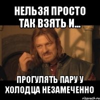 нельзя просто так взять и... прогулять пару у холодца незамеченно