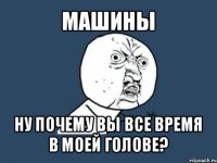 машины ну почему вы все время в моей голове?