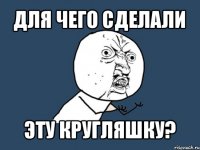 для чего сделали эту кругляшку?