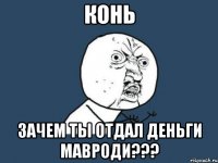 конь зачем ты отдал деньги мавроди???