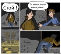 Стой ! Ты не составил завещание ! 