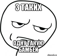 3 таких одну такую бамбей