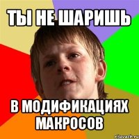 ты не шаришь в модификациях макросов