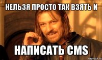 нельзя просто так взять и написать cms