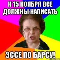 к 15 ноября все должны написать эссе по барсу!