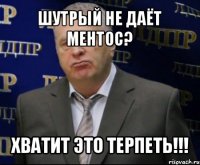 шутрый не даёт ментос? хватит это терпеть!!!