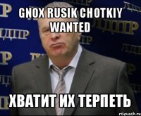 gnox rusik chotkiy wanted хватит их терпеть