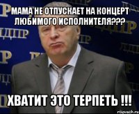 мама не отпускает на концерт любимого исполнителя??? хватит это терпеть !!!