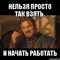 нельзя просто так взять, и начать работать