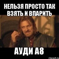 нельзя просто так взять и впарить ауди а8