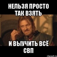 нельзя просто так взять и выучить всё свп