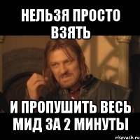 нельзя просто взять и пропушить весь мид за 2 минуты