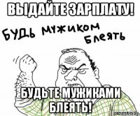 выдайте зарплату! будьте мужиками блеять!